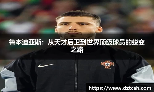 鲁本迪亚斯：从天才后卫到世界顶级球员的蜕变之路